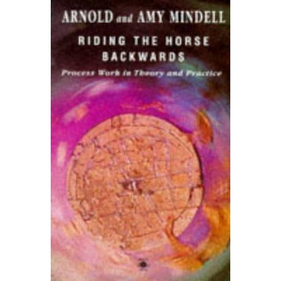 Pre-Owned Riding the Horse Backwards: Process Work in Theory and Practice (Paperback) 0140193200 9780140193206