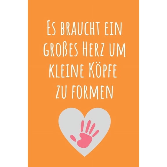 Es Braucht Ein Grosses Herz Um Kleine Köpfe Zu Formen : A5 PUNKTIERT Geschenkidee für Lehrer Erzieher - Abschiedsgeschenk Grundschule - Klassengeschenk - Dankeschön - Lehrerplaner - Buch zum Schulabschluss (Paperback)