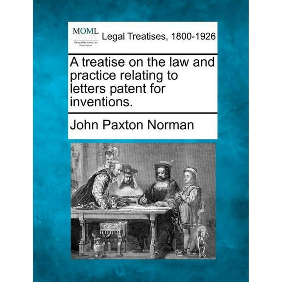 A Treatise on the Law and Practice Relating to Letters Patent for Inventions. (Paperback)