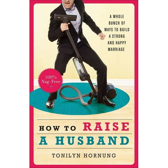 Pre-Owned How to Raise a Husband : A Whole Bunch of Ways to Build a Strong and Happy Marriage 9781573246354