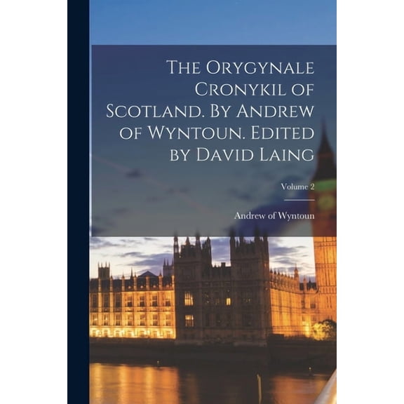 The Orygynale Cronykil of Scotland. By Andrew of Wyntoun. Edited by David Laing; Volume 2, (Paperback)