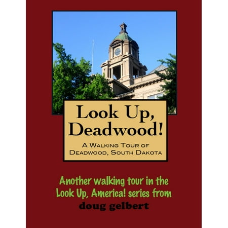 Look Up, Deadwood! A Walking Tour of Deadwood, South Dakota - (Best Time To Visit Deadwood South Dakota)