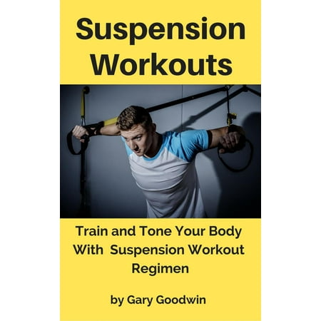 Suspension Workouts: Train and Tone Your Body With Suspension Workout Regimen -