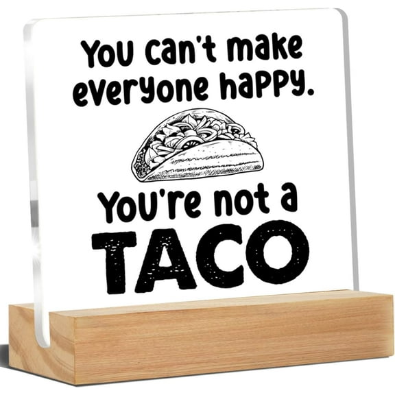 Funny Office Desk Decor You Can't Make Everyone Happy You're Not a Taco Acrylic Desk Plaque Sign Home Office Decoration 4x4 Inch