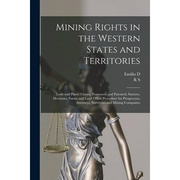 Mining Rights in the Western States and Territories: Lode and Placer Claims, Possessory and Patented, Statutes, Decision, (Paperback)