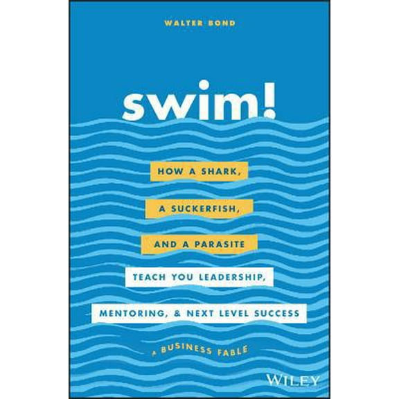 Pre-Owned Swim!: How a Shark, a Suckerfish, and a Parasite Teach You Leadership, Mentoring, and Next Level Success (Hardcover) 1119573564 9781119573562