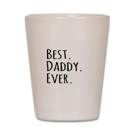 CafePress - Best Daddy Ever - White Shot Glass, Unique and Funny Shot