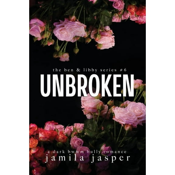 The Ben & Libby Unbroken: Dark Bully BWWM Romance, Book 6, (Paperback)