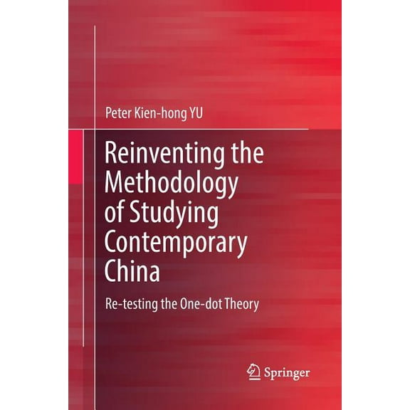 Reinventing the Methodology of Studying Contemporary China: Re-Testing the One-Dot Theory, (Paperback)