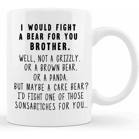 Funny Coffee Standard Mug I Would A Bear For You Brother Graduation Gifts for Brother from Sister Sibling Mom Dad Friend Brother Christmas Birthday Fun Drink Tea Cup 11 Oz