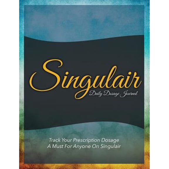 Singulair Daily Dosage Journal: Track Your Prescription Dosage: A Must for Anyone on Singulair (Paperback)