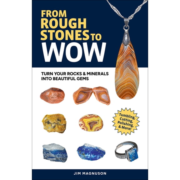 From Rough Stones to Wow: Turn Your Rocks & Minerals Into Beautiful Gems, (Paperback)