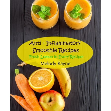 Anti – Inflammatory Smoothie Recipes - Fresh Lemon in Every Recipe! -
