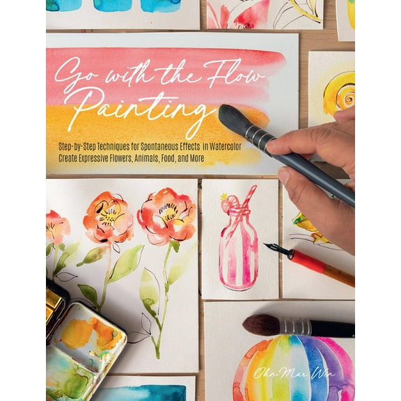 Go with the Flow Painting: Step-By-Step Techniques for Spontaneous Effects in Watercolor - Create Expressive Flowers, An, (Paperback)