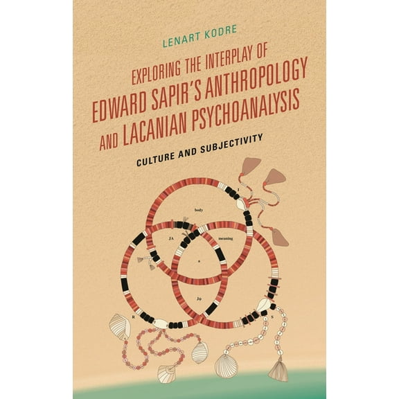 Exploring the Interplay of Edward Sapir's Anthropology and Lacanian Psychoanalysis: Culture and Subjectivity, (Hardcover)