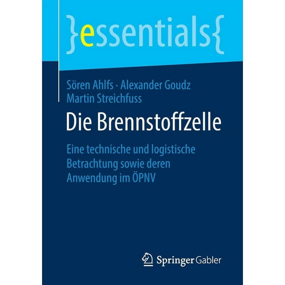 Essentials Die Brennstoffzelle: Eine Technische Und Logistische Betrachtung Sowie Deren Anwendung Im Öpnv, (Paperback)