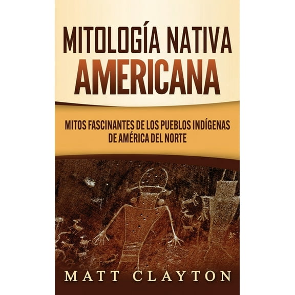MitologÃ­a nativa americana: Mitos fascinantes de los pueblos indÃ­genas de AmÃ©rica del Norte, (Hardcover)