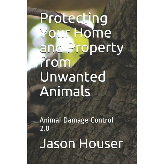 Protecting Your Home and Property from Unwanted Animals: Animal Damage Control 2.0