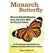 Monarch Butterfly, Monarch Butterfly Migration, Facts, Life Cycle, What Do They Eat, Habitat, Anatomy, Breeding, Milkweed, Predators, (Paperback)