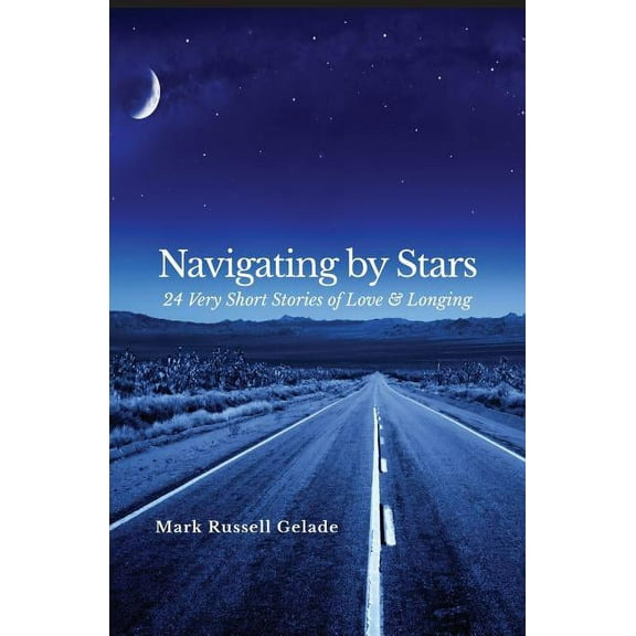 Navigating By Stars: 24 Very Short Stories of Love & Longing, (Paperback)