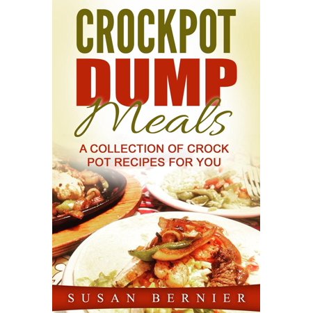 Crockpot Dump Meals: A Collection Of Crock Pot Recipes For You - (Best Meat Crock Pot Recipes)