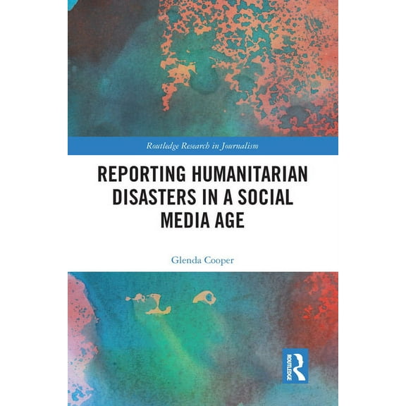 Routledge Research in Journalism Reporting Humanitarian Disasters in a Social Media Age, (Paperback)