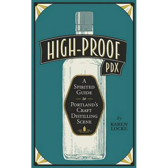 Pre-Owned High-Proof Pdx: A Spirited Guide to Portland's Craft Distilling Scene (Paperback) 0983491763 9780983491767