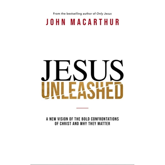 Jesus Unleashed: A New Vision of the Bold Confrontations of Christ and Why They Matter, (Hardcover)