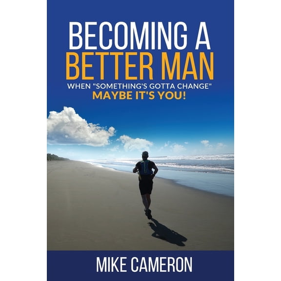 Becoming A Better Man: When Something's Gotta Change Maybe It's You!, (Paperback)