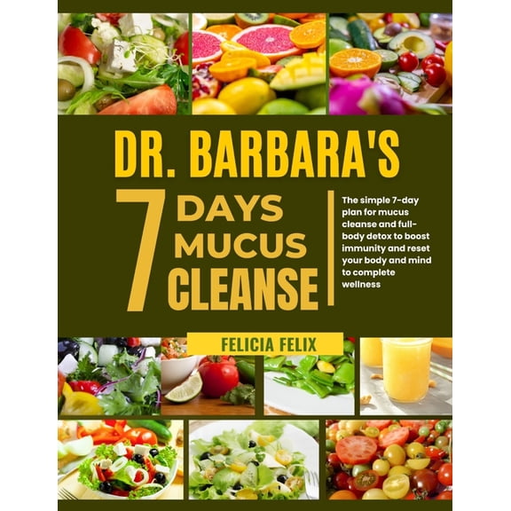 Dr. Barbara 7 Days Mucus Cleanse: The Simple 7- Day Plan For Mucus Cleanse And Full- Body Detox To Boost Immunity And Re, (Paperback)