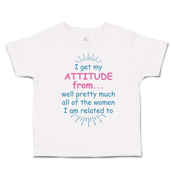 Toddler T-Shirt I Get My Attitude From... Well Pretty Much All of The Women Boy & Girl Clothes Cotton Funny Tee A White 6 Months