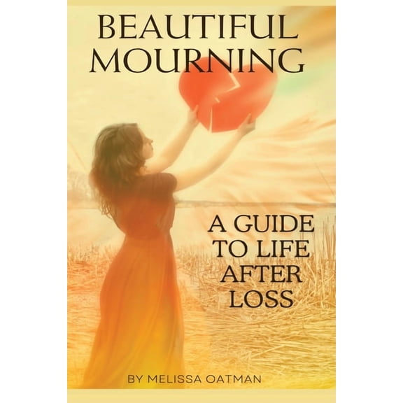 Beautiful Mourning: A Guide to Life After Loss, (Paperback)