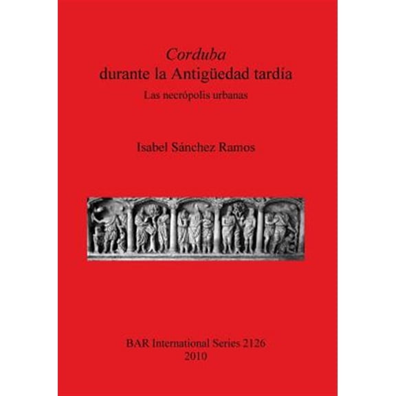 Pre-Owned BAR International: Corduba durante la Antigedad tarda: Las necrpolis urbanas (Paperback)
