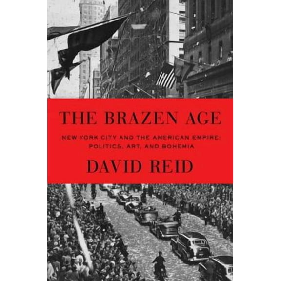 The Brazen Age : New York City and the American Empire: Politics, Art, and Bohemia