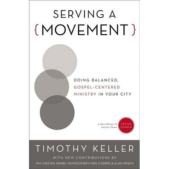 Center Church Serving a Movement: Doing Balanced, Gospel-Centered Ministry in Your City, (Paperback)