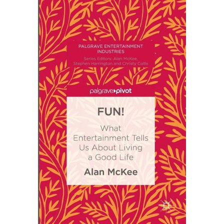 Palgrave Entertainment Industries Fun!: What Entertainment Tells Us about Living a Good Life, (Hardcover)