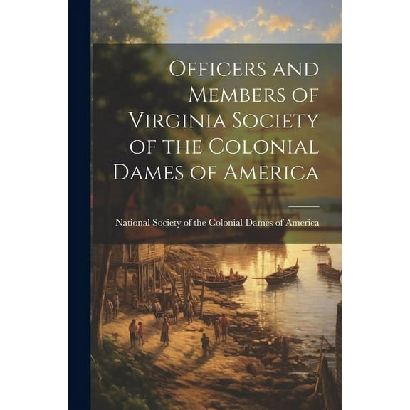 Officers and Members of Virginia Society of the Colonial Dames of America (Paperback)