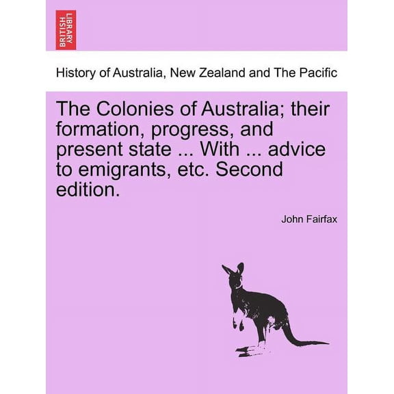 The Colonies of Australia; Their Formation, Progress, and Present State ... with ... Advice to Emigrants, Etc. Second Edition. (Paperback)