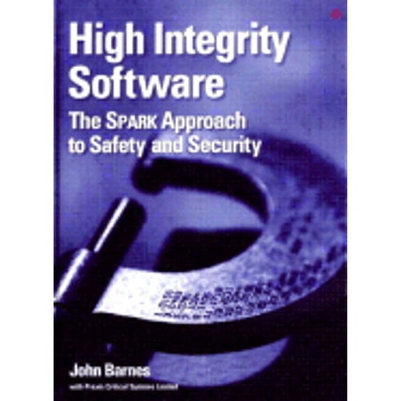 Pre-Owned High Integrity Software: The Spark Approach to Safety and Security (Hardcover) by John Barnes