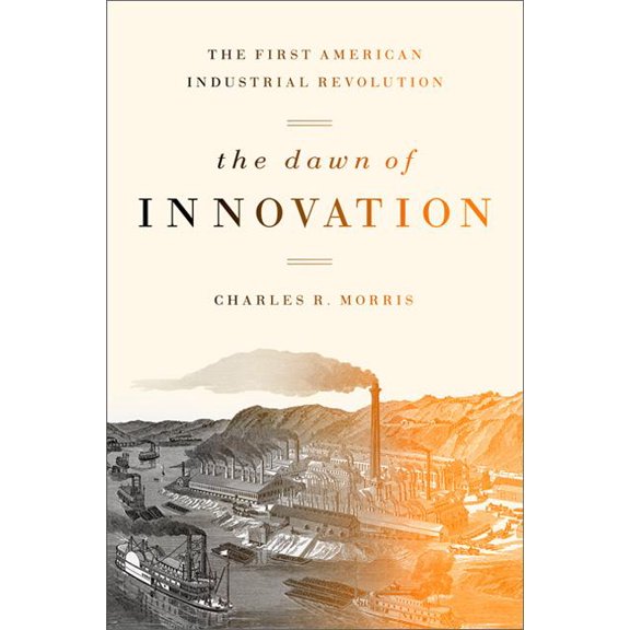 The Dawn of Innovation: The First American Industrial Revolution, (Paperback)
