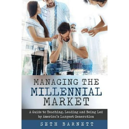 - Managing the Millennial Market : A Guide to Teaching, Leading and Being Led by America's Largest Generation