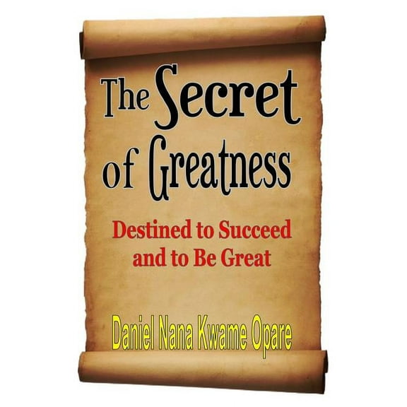 The Secret of Greatness: Destined to Succeed and to Be Great, (Paperback)