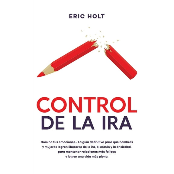 Domina la IRA y la Ansiedad Con Terapia  Control De La Ira: Domina tus emociones - La guÃ­a definitiva para que hombres y mujeres logren liberarse de la ira, el e, Book 1, (Paperback)