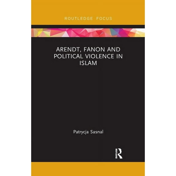Routledge Research on Decoloniality and  Arendt, Fanon and Political Violence in Islam, (Paperback)