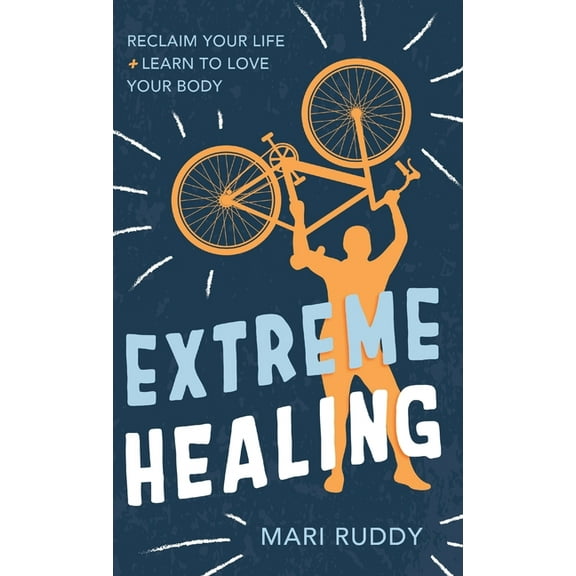 Extreme Healing: Reclaim Your Life and Learn to Love Your Body, (Hardcover)