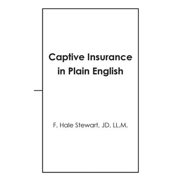 Captive Insurance in Plain English (Paperback) by F Hale Stewart Jd LL M