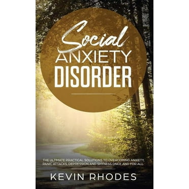 Social Anxiety Disorder: The Ultimate Practical Solutions To Overcoming Anxiety, Panic Attacks, Depression and Shyness once and for all (Paperback)
