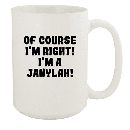 

Of Course I m Right! I m A Janylah! - Ceramic 15oz White Mug White