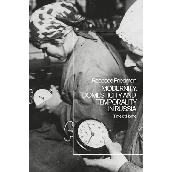 Modernity, Domesticity and Temporality in Russia: Time at Home, (Paperback)