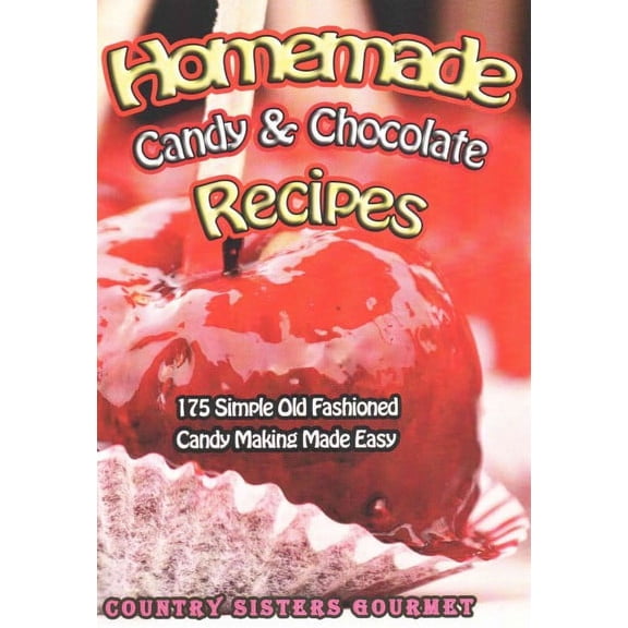 Homemade Candy & Chocolate Recipes : 175 Simple Old Fashioned Candy Making Made Easy